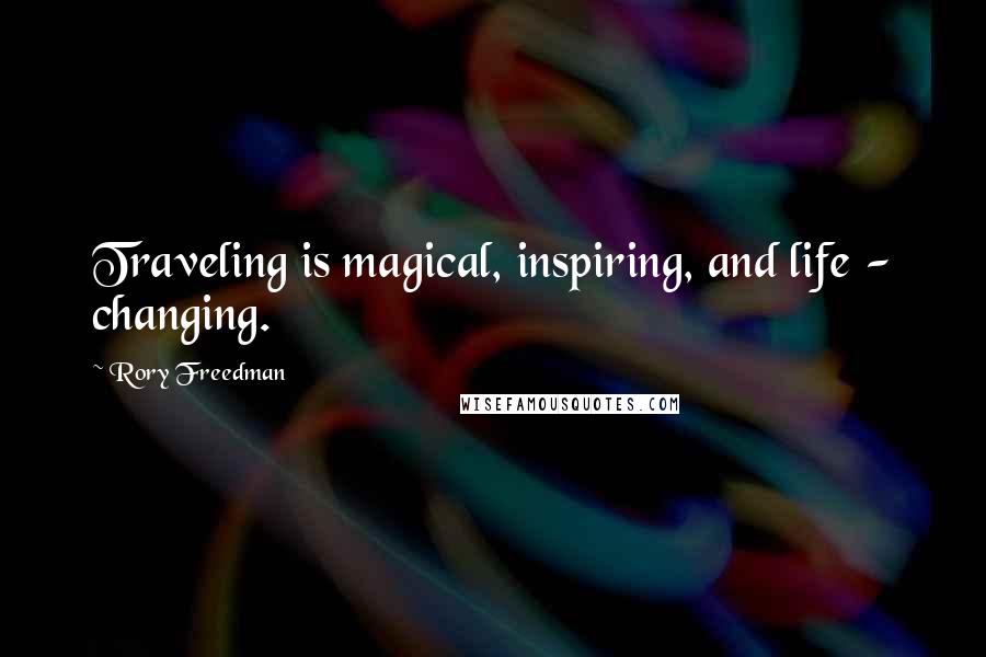Rory Freedman Quotes: Traveling is magical, inspiring, and life - changing.
