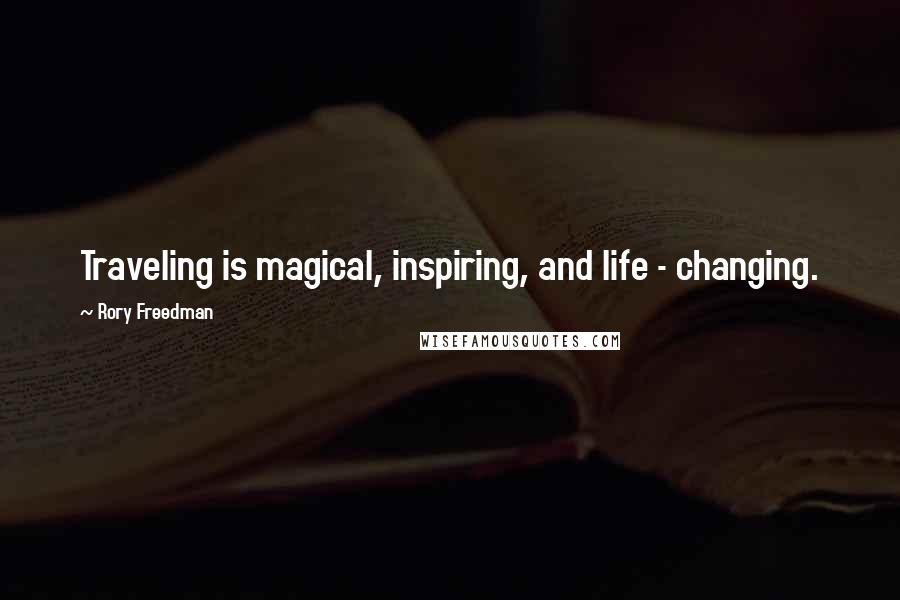 Rory Freedman Quotes: Traveling is magical, inspiring, and life - changing.