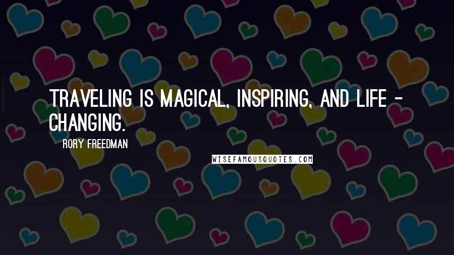 Rory Freedman Quotes: Traveling is magical, inspiring, and life - changing.