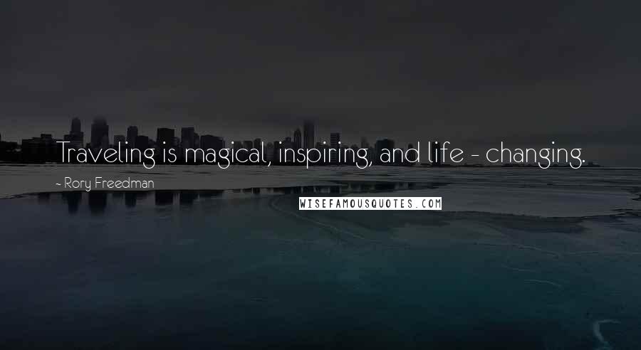 Rory Freedman Quotes: Traveling is magical, inspiring, and life - changing.