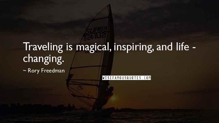 Rory Freedman Quotes: Traveling is magical, inspiring, and life - changing.