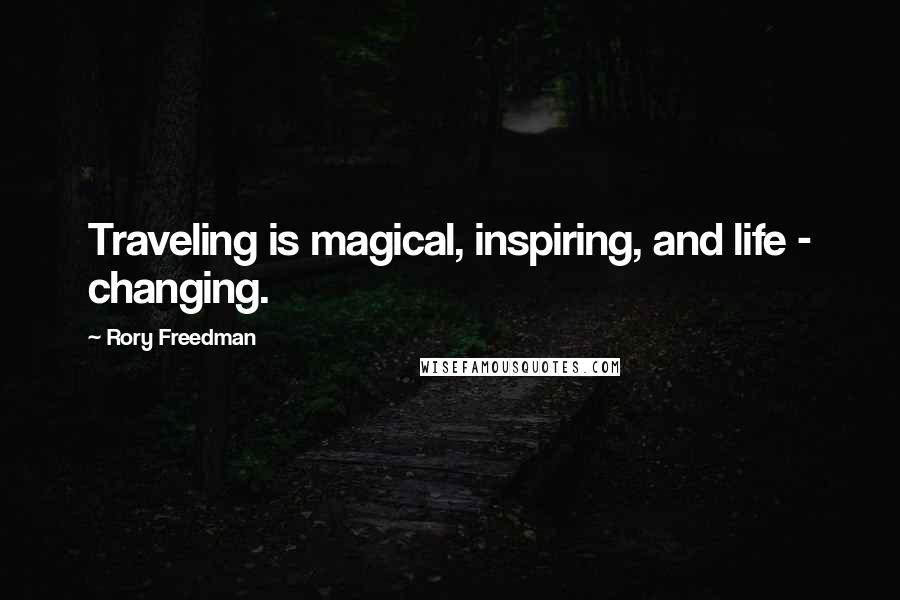 Rory Freedman Quotes: Traveling is magical, inspiring, and life - changing.