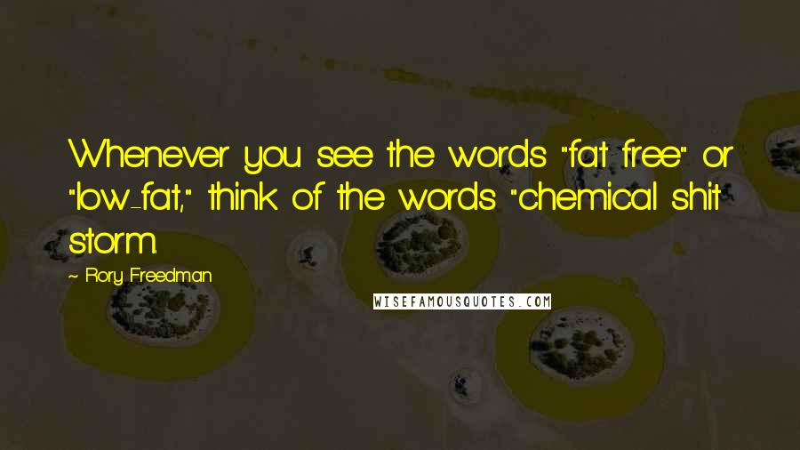 Rory Freedman Quotes: Whenever you see the words "fat free" or "low-fat," think of the words "chemical shit storm.