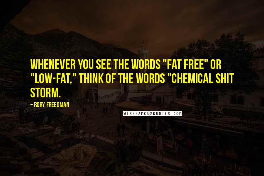 Rory Freedman Quotes: Whenever you see the words "fat free" or "low-fat," think of the words "chemical shit storm.