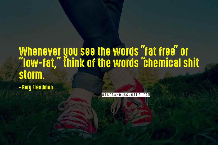 Rory Freedman Quotes: Whenever you see the words "fat free" or "low-fat," think of the words "chemical shit storm.