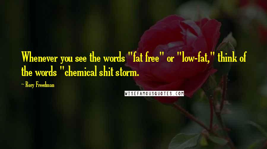 Rory Freedman Quotes: Whenever you see the words "fat free" or "low-fat," think of the words "chemical shit storm.