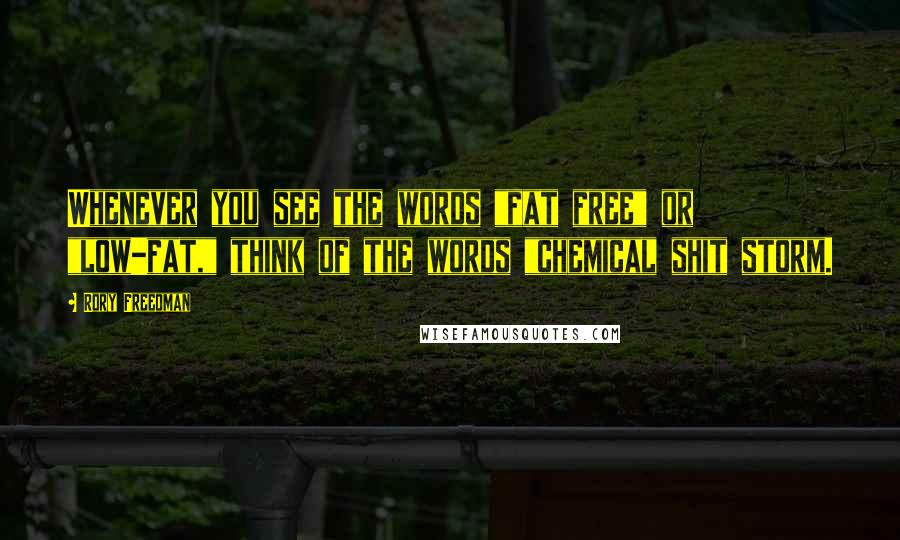 Rory Freedman Quotes: Whenever you see the words "fat free" or "low-fat," think of the words "chemical shit storm.