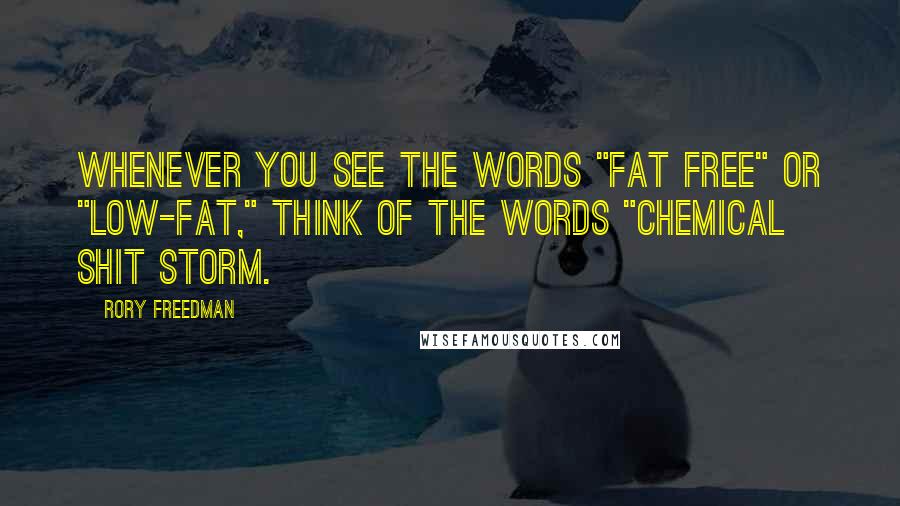 Rory Freedman Quotes: Whenever you see the words "fat free" or "low-fat," think of the words "chemical shit storm.