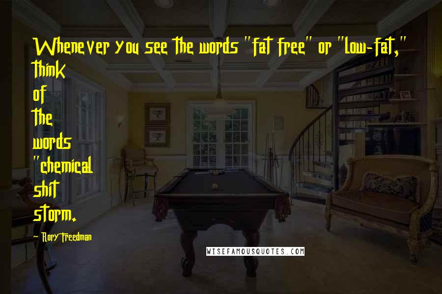 Rory Freedman Quotes: Whenever you see the words "fat free" or "low-fat," think of the words "chemical shit storm.