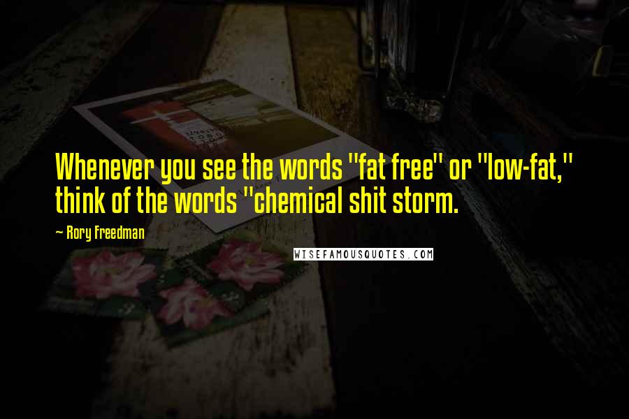 Rory Freedman Quotes: Whenever you see the words "fat free" or "low-fat," think of the words "chemical shit storm.