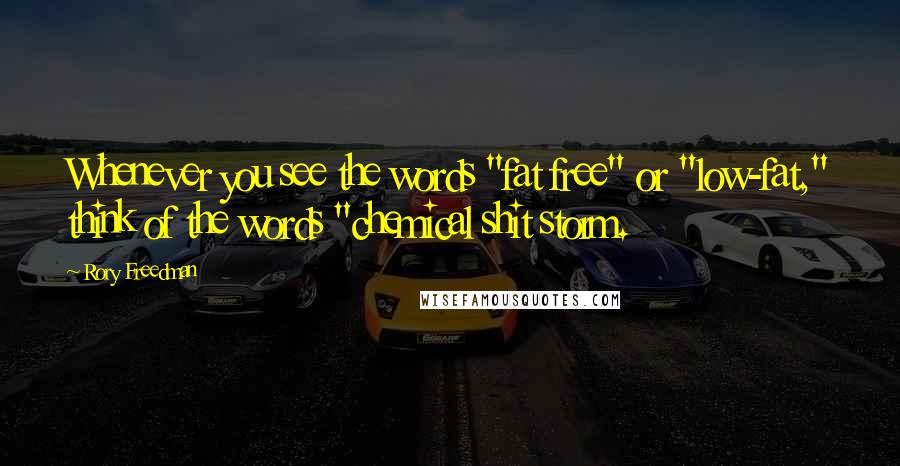 Rory Freedman Quotes: Whenever you see the words "fat free" or "low-fat," think of the words "chemical shit storm.