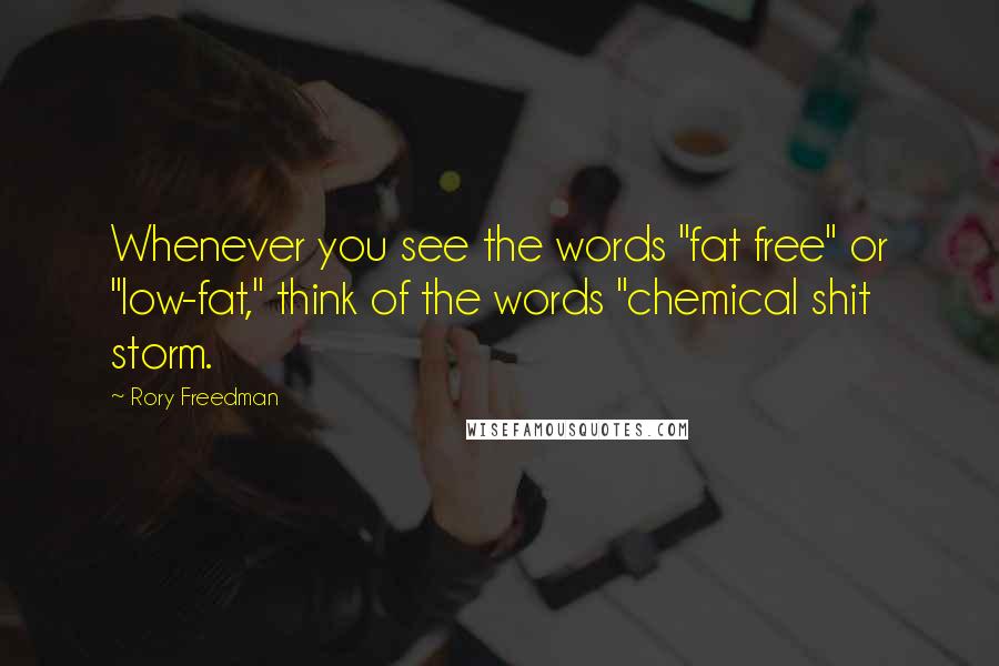 Rory Freedman Quotes: Whenever you see the words "fat free" or "low-fat," think of the words "chemical shit storm.