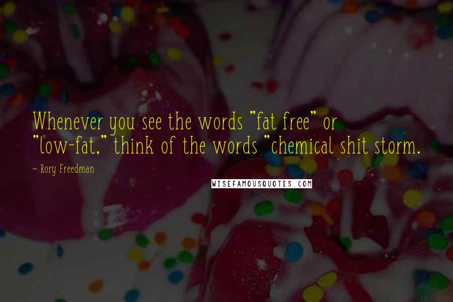 Rory Freedman Quotes: Whenever you see the words "fat free" or "low-fat," think of the words "chemical shit storm.