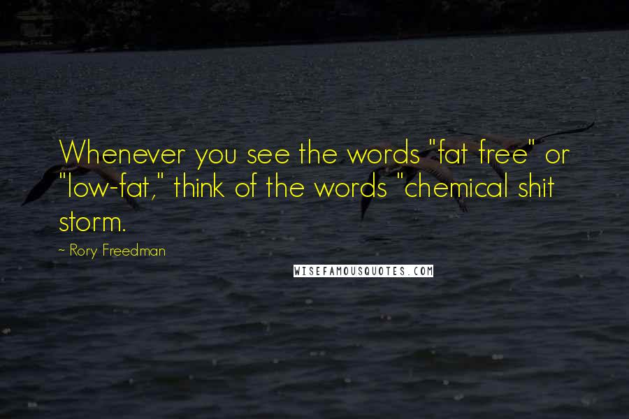 Rory Freedman Quotes: Whenever you see the words "fat free" or "low-fat," think of the words "chemical shit storm.