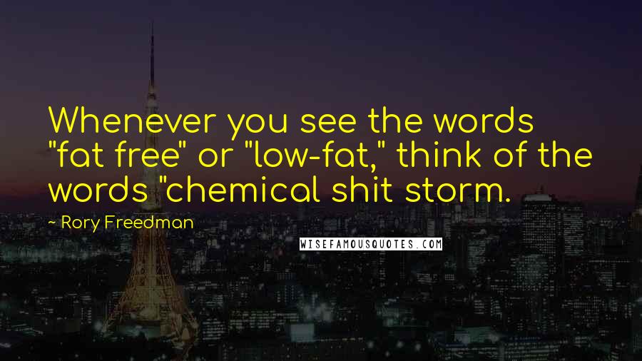 Rory Freedman Quotes: Whenever you see the words "fat free" or "low-fat," think of the words "chemical shit storm.