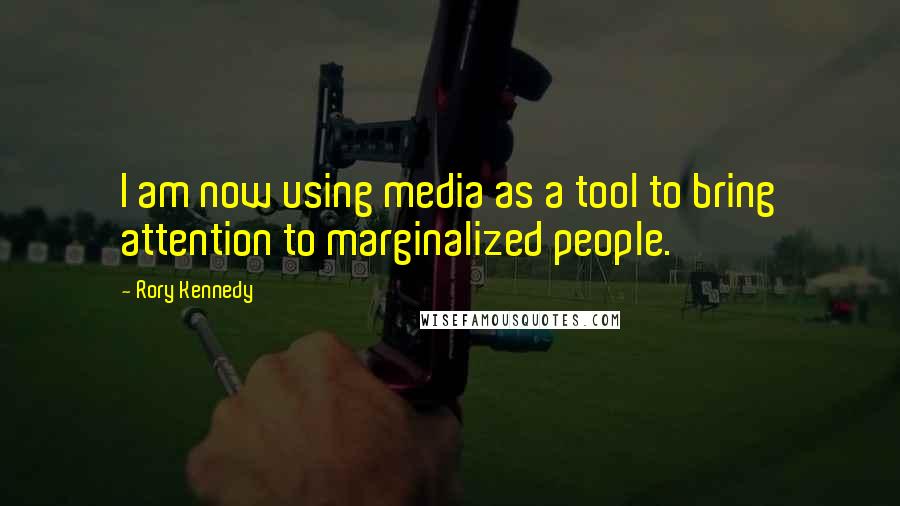 Rory Kennedy Quotes: I am now using media as a tool to bring attention to marginalized people.