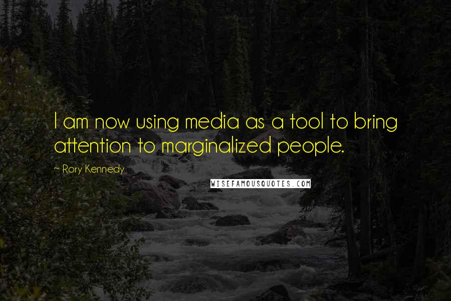 Rory Kennedy Quotes: I am now using media as a tool to bring attention to marginalized people.