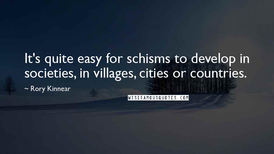 Rory Kinnear Quotes: It's quite easy for schisms to develop in societies, in villages, cities or countries.