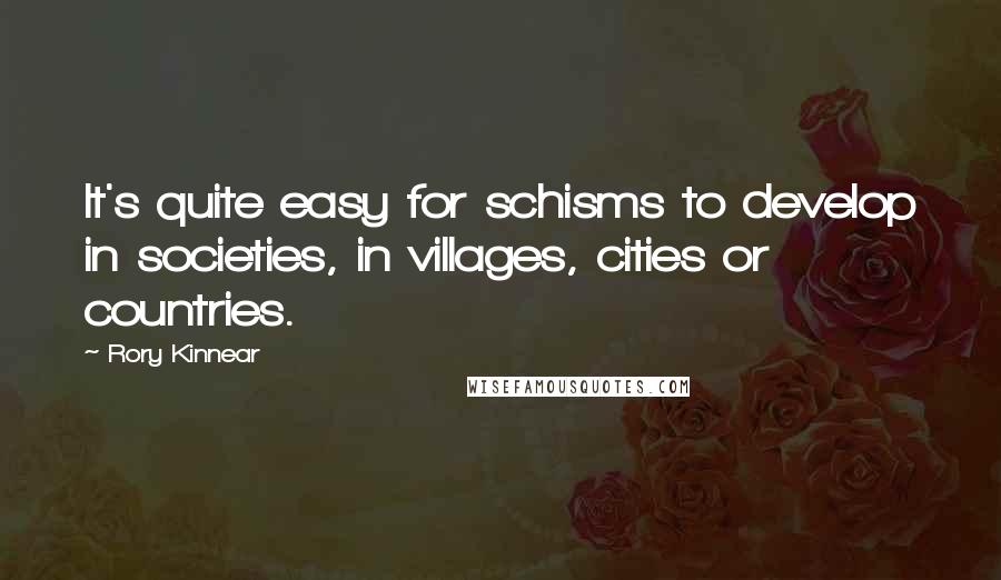 Rory Kinnear Quotes: It's quite easy for schisms to develop in societies, in villages, cities or countries.