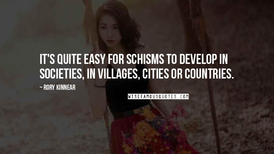 Rory Kinnear Quotes: It's quite easy for schisms to develop in societies, in villages, cities or countries.