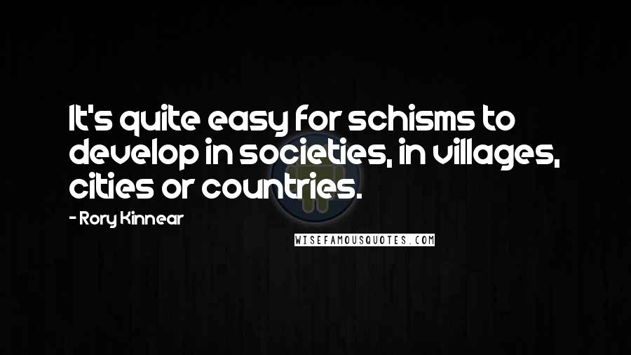 Rory Kinnear Quotes: It's quite easy for schisms to develop in societies, in villages, cities or countries.