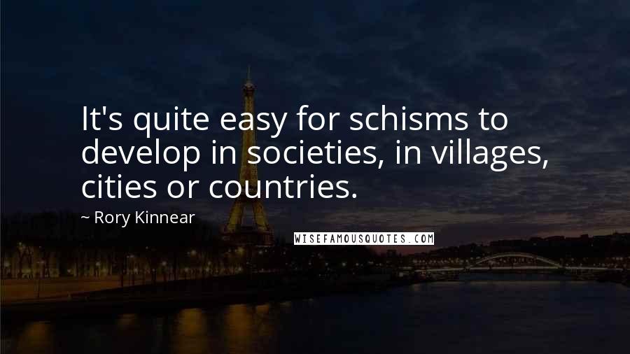 Rory Kinnear Quotes: It's quite easy for schisms to develop in societies, in villages, cities or countries.