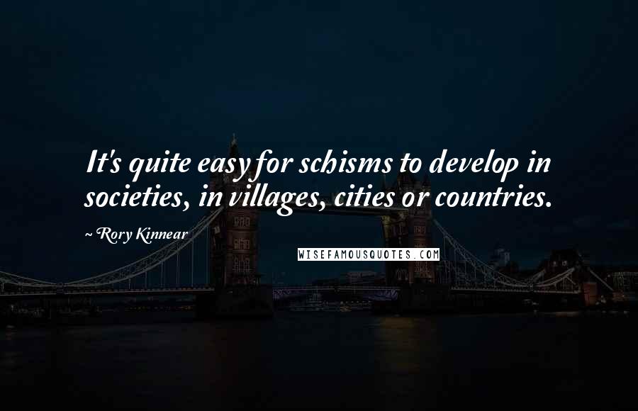 Rory Kinnear Quotes: It's quite easy for schisms to develop in societies, in villages, cities or countries.