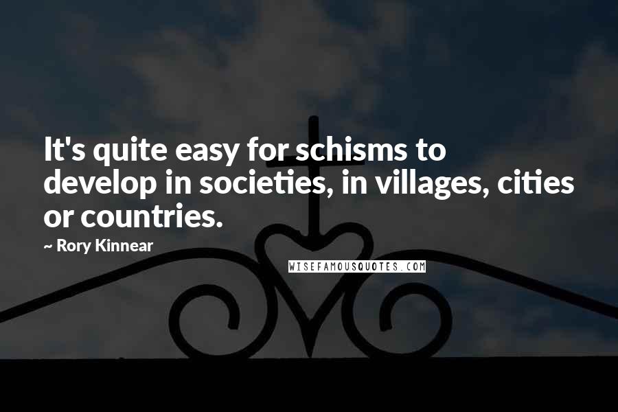 Rory Kinnear Quotes: It's quite easy for schisms to develop in societies, in villages, cities or countries.