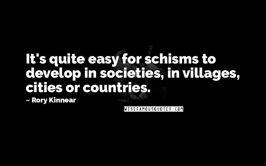 Rory Kinnear Quotes: It's quite easy for schisms to develop in societies, in villages, cities or countries.