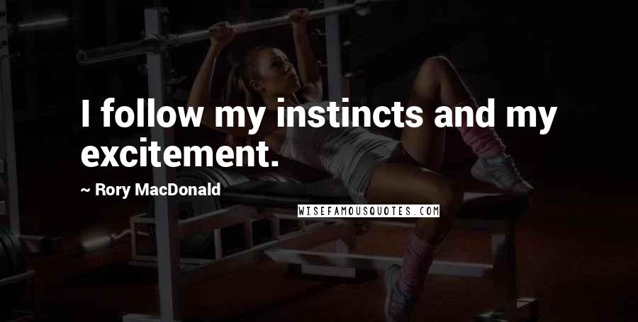 Rory MacDonald Quotes: I follow my instincts and my excitement.