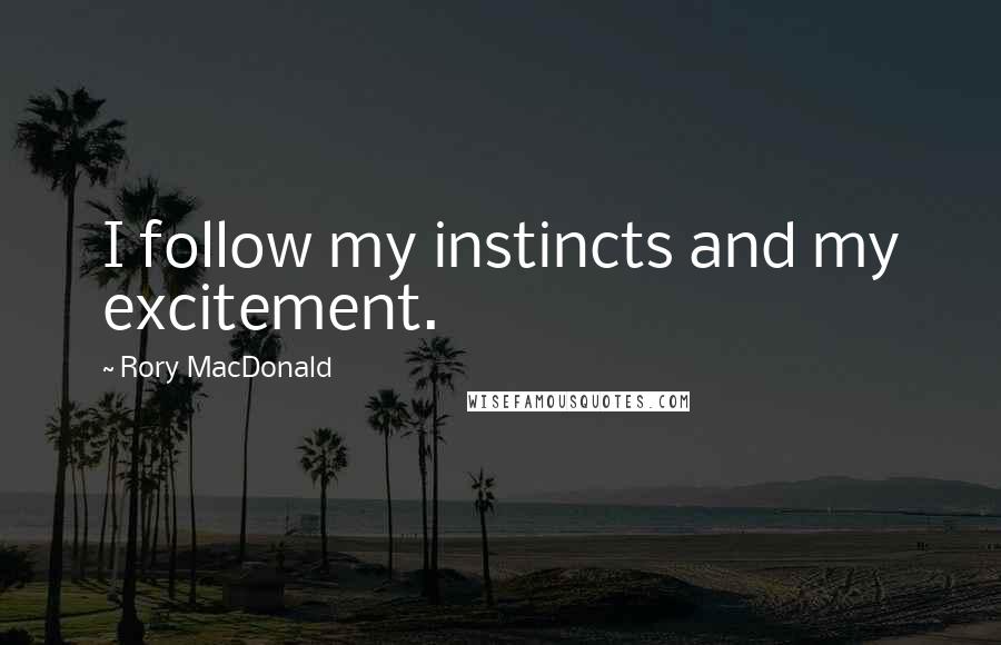 Rory MacDonald Quotes: I follow my instincts and my excitement.