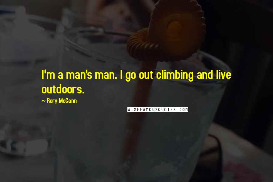 Rory McCann Quotes: I'm a man's man. I go out climbing and live outdoors.