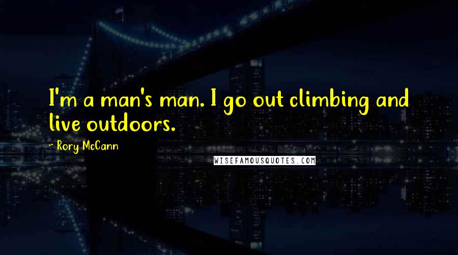 Rory McCann Quotes: I'm a man's man. I go out climbing and live outdoors.