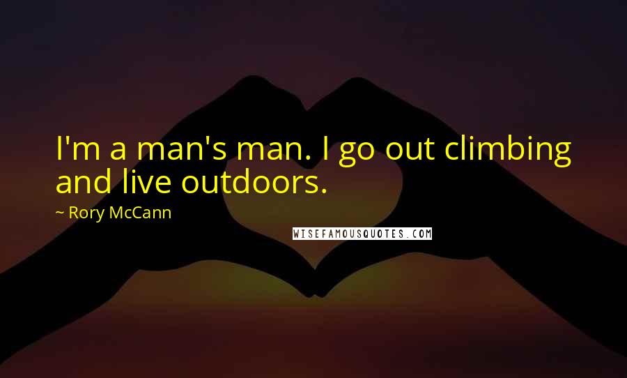 Rory McCann Quotes: I'm a man's man. I go out climbing and live outdoors.