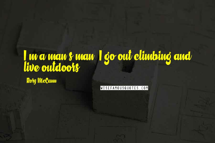 Rory McCann Quotes: I'm a man's man. I go out climbing and live outdoors.