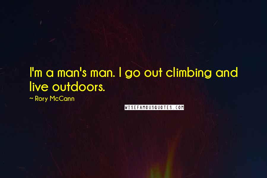Rory McCann Quotes: I'm a man's man. I go out climbing and live outdoors.