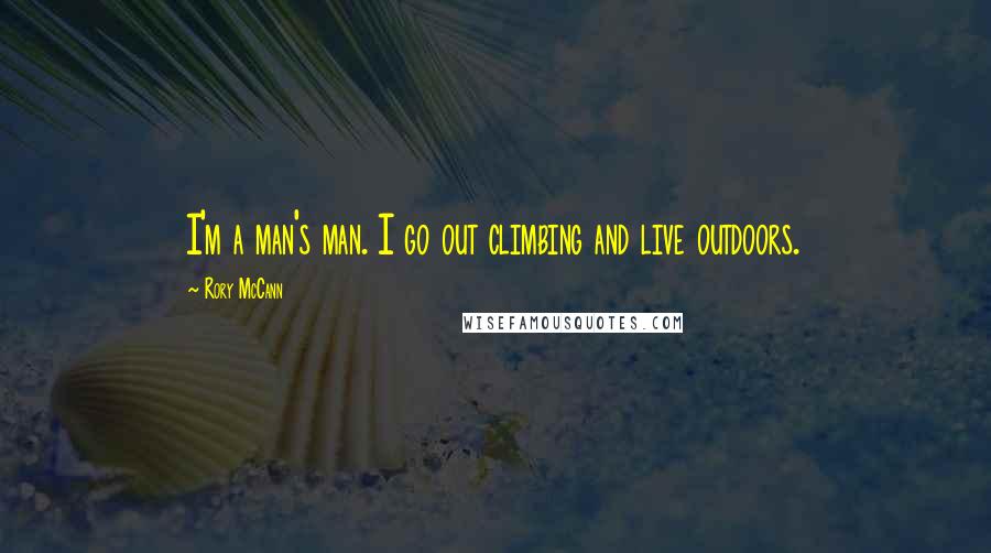 Rory McCann Quotes: I'm a man's man. I go out climbing and live outdoors.