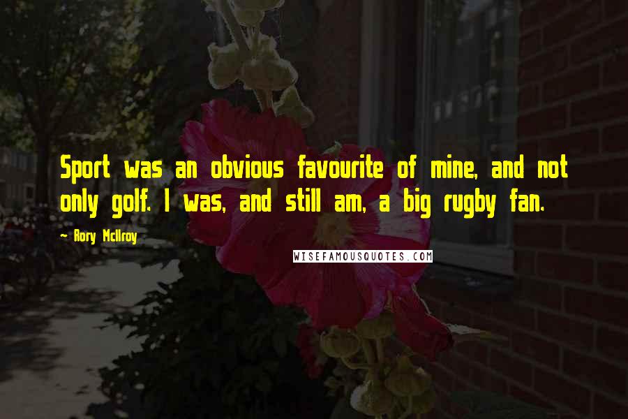 Rory McIlroy Quotes: Sport was an obvious favourite of mine, and not only golf. I was, and still am, a big rugby fan.