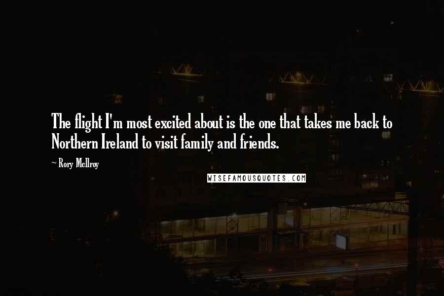 Rory McIlroy Quotes: The flight I'm most excited about is the one that takes me back to Northern Ireland to visit family and friends.