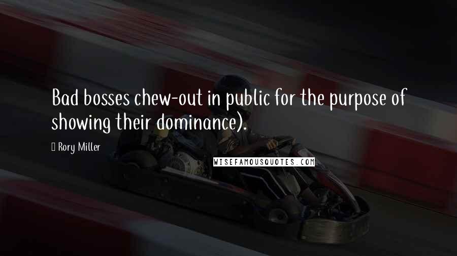 Rory Miller Quotes: Bad bosses chew-out in public for the purpose of showing their dominance).
