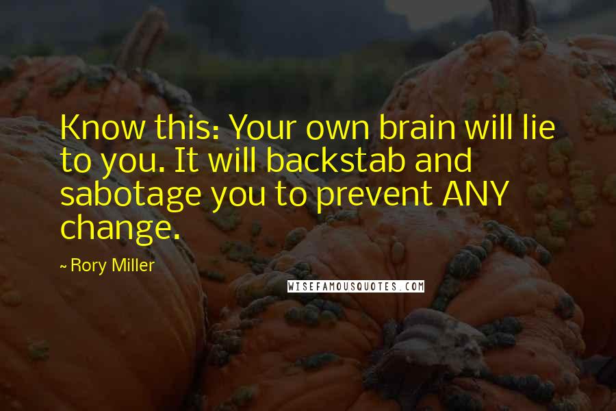 Rory Miller Quotes: Know this: Your own brain will lie to you. It will backstab and sabotage you to prevent ANY change.