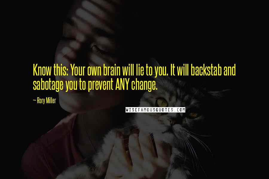 Rory Miller Quotes: Know this: Your own brain will lie to you. It will backstab and sabotage you to prevent ANY change.