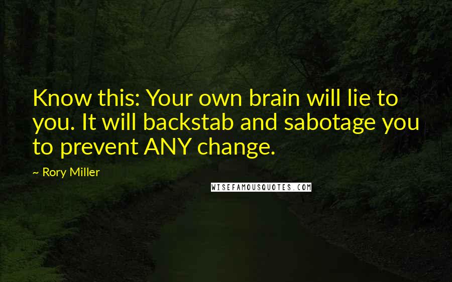 Rory Miller Quotes: Know this: Your own brain will lie to you. It will backstab and sabotage you to prevent ANY change.