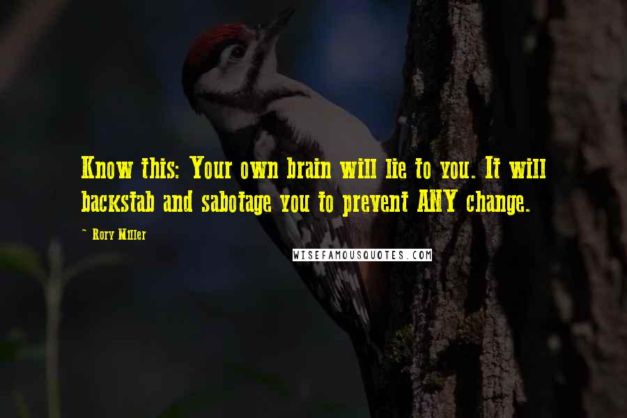 Rory Miller Quotes: Know this: Your own brain will lie to you. It will backstab and sabotage you to prevent ANY change.