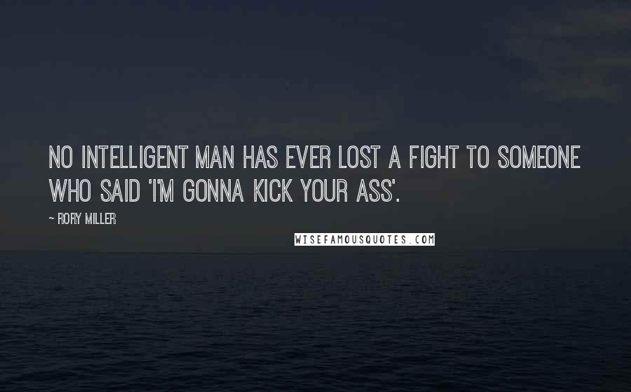 Rory Miller Quotes: No intelligent man has ever lost a fight to someone who said 'I'm gonna kick your ass'.