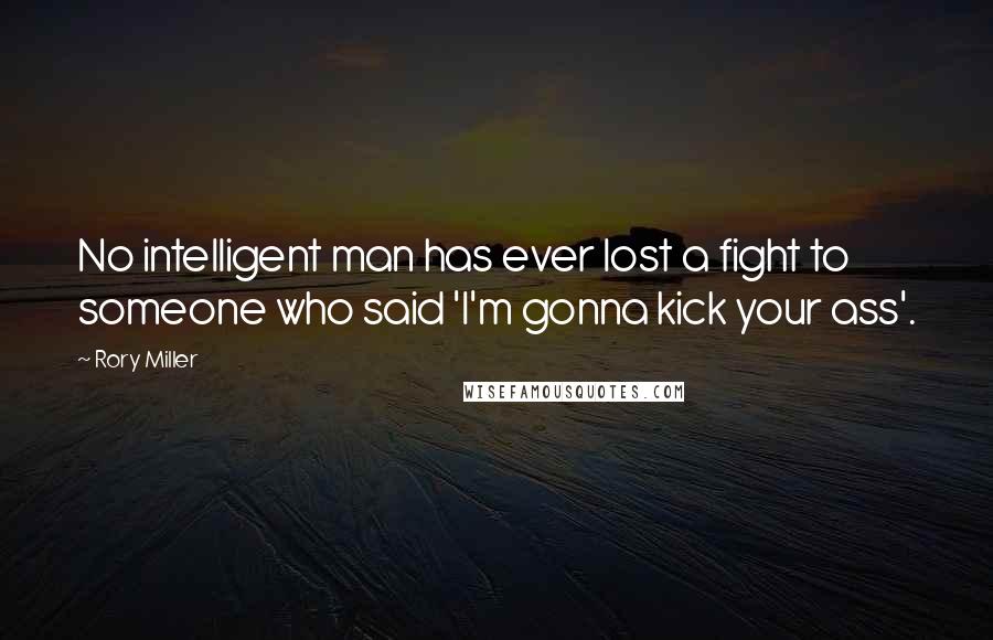 Rory Miller Quotes: No intelligent man has ever lost a fight to someone who said 'I'm gonna kick your ass'.