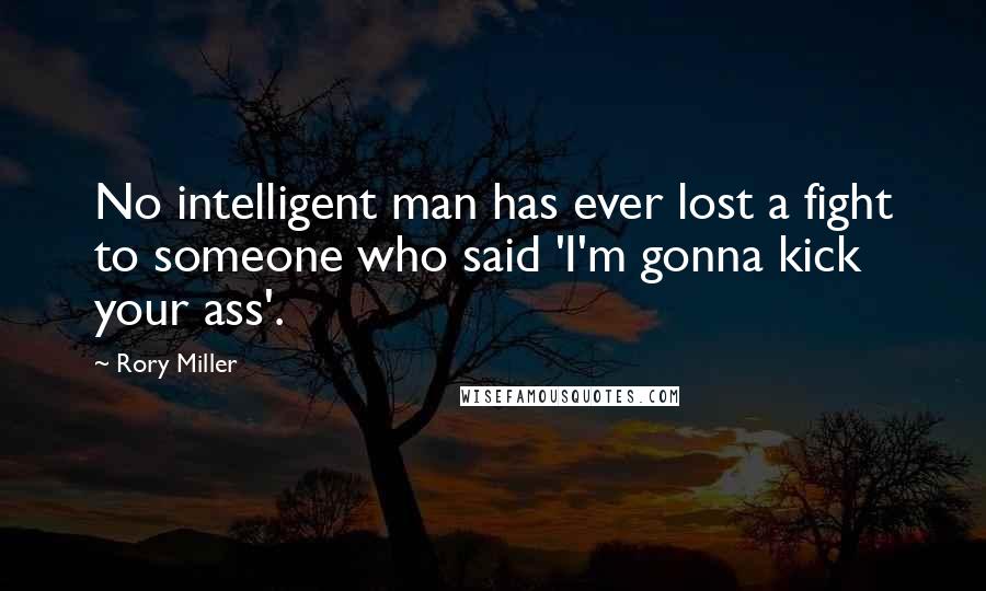 Rory Miller Quotes: No intelligent man has ever lost a fight to someone who said 'I'm gonna kick your ass'.