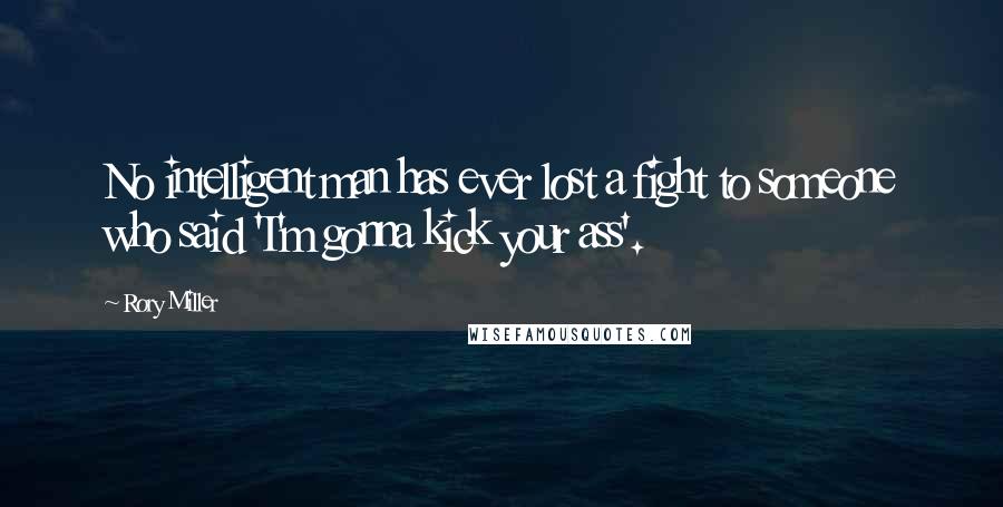 Rory Miller Quotes: No intelligent man has ever lost a fight to someone who said 'I'm gonna kick your ass'.