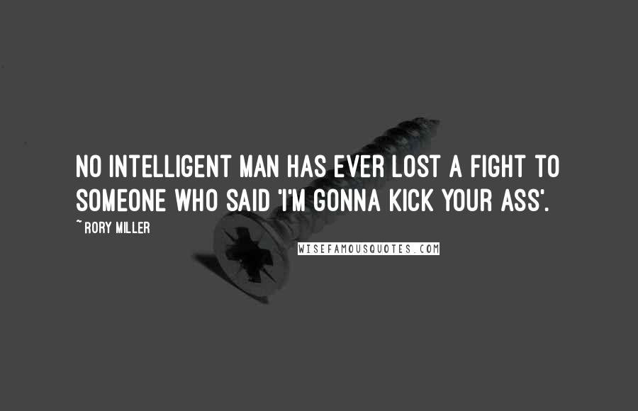 Rory Miller Quotes: No intelligent man has ever lost a fight to someone who said 'I'm gonna kick your ass'.