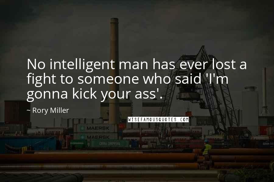 Rory Miller Quotes: No intelligent man has ever lost a fight to someone who said 'I'm gonna kick your ass'.